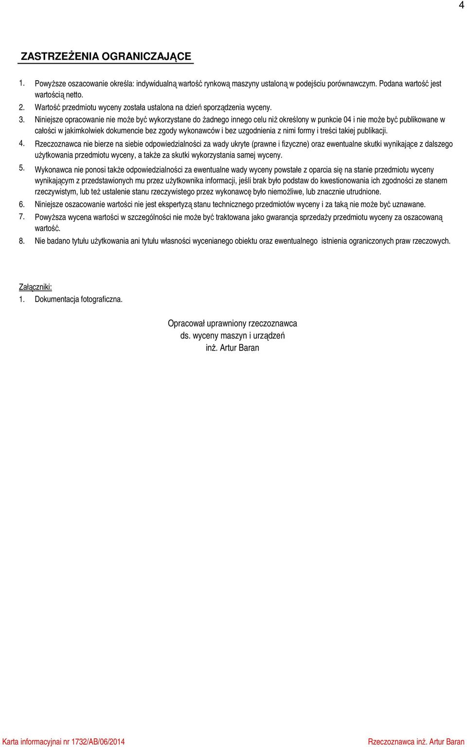 Niniejsze opracowanie nie może być wykorzystane do żadnego innego celu niż określony w punkcie 04 i nie może być publikowane w całości w jakimkolwiek dokumencie bez zgody wykonawców i bez uzgodnienia