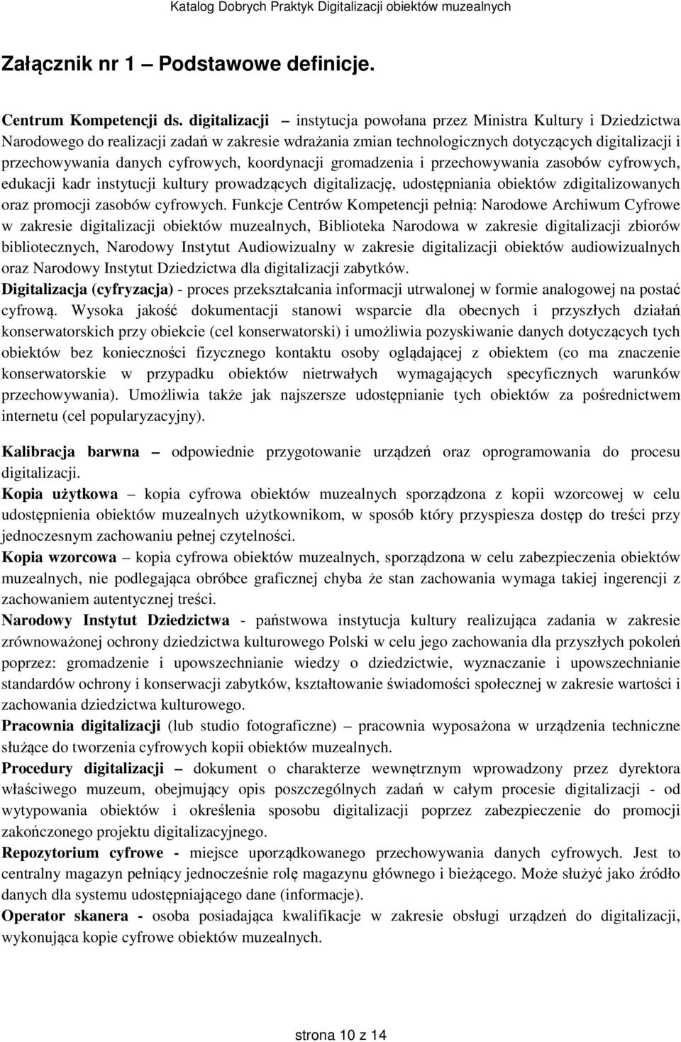 cyfrowych, koordynacji gromadzenia i przechowywania zasobów cyfrowych, edukacji kadr instytucji kultury prowadzących digitalizację, udostępniania obiektów zdigitalizowanych oraz promocji zasobów