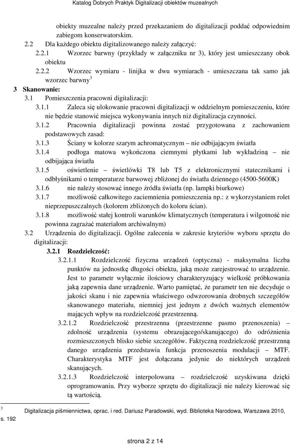 Pomieszczenia pracowni digitalizacji: 3.1.1 Zaleca się ulokowanie pracowni digitalizacji w oddzielnym pomieszczeniu, które nie będzie stanowić miejsca wykonywania innych niż digitalizacja czynności.