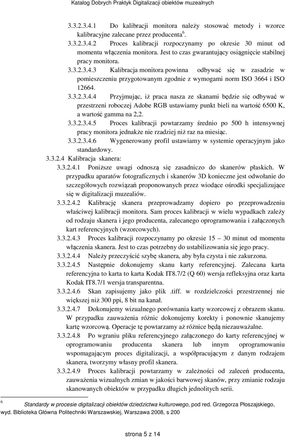 3 Kalibracja monitora powinna odbywać się w zasadzie w pomieszczeniu przygotowanym zgodnie z wymogami norm ISO 3664 