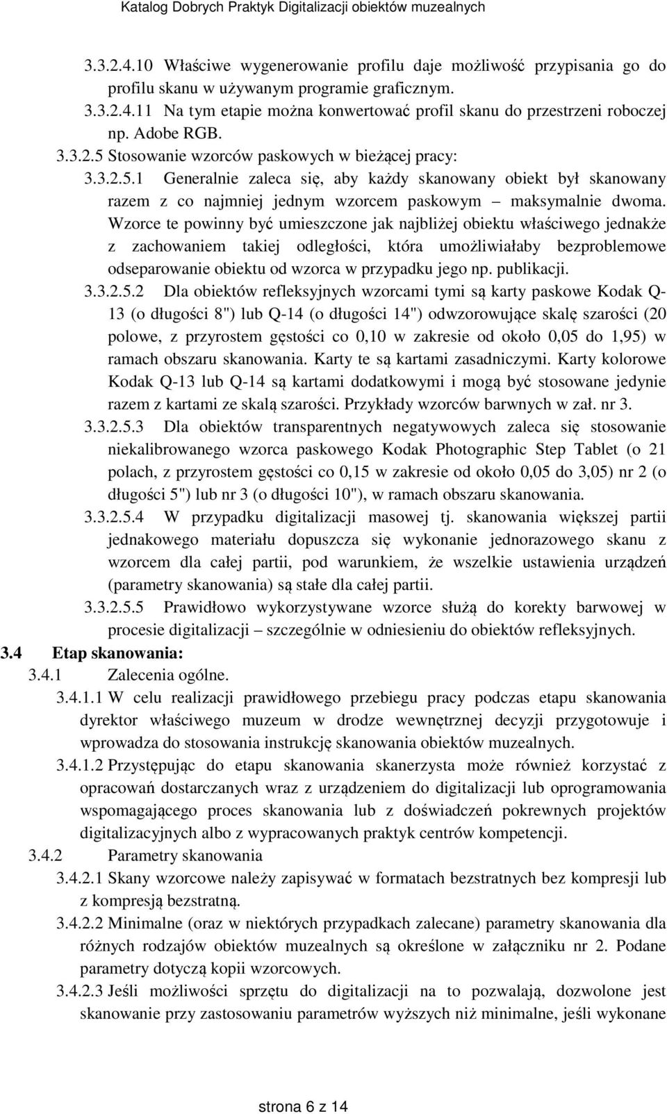 Wzorce te powinny być umieszczone jak najbliżej obiektu właściwego jednakże z zachowaniem takiej odległości, która umożliwiałaby bezproblemowe odseparowanie obiektu od wzorca w przypadku jego np.