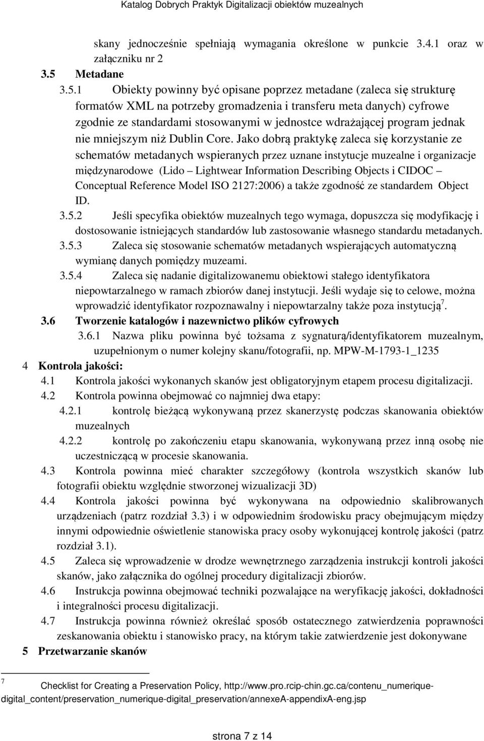 1 Obiekty powinny być opisane poprzez metadane (zaleca się strukturę formatów XML na potrzeby gromadzenia i transferu meta danych) cyfrowe zgodnie ze standardami stosowanymi w jednostce wdrażającej