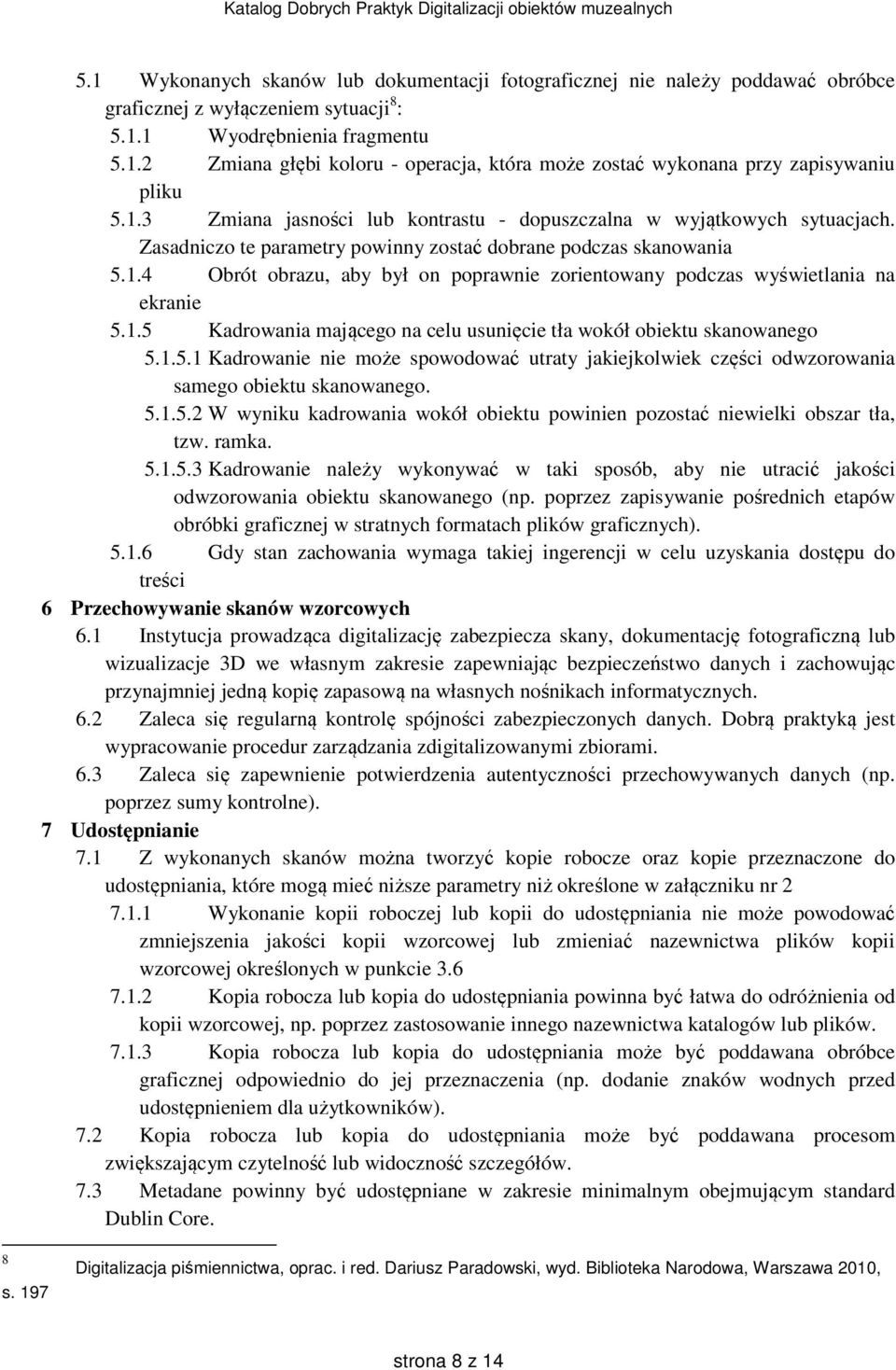1.5 Kadrowania mającego na celu usunięcie tła wokół obiektu skanowanego 5.1.5.1 Kadrowanie nie może spowodować utraty jakiejkolwiek części odwzorowania samego obiektu skanowanego. 5.1.5.2 W wyniku kadrowania wokół obiektu powinien pozostać niewielki obszar tła, tzw.