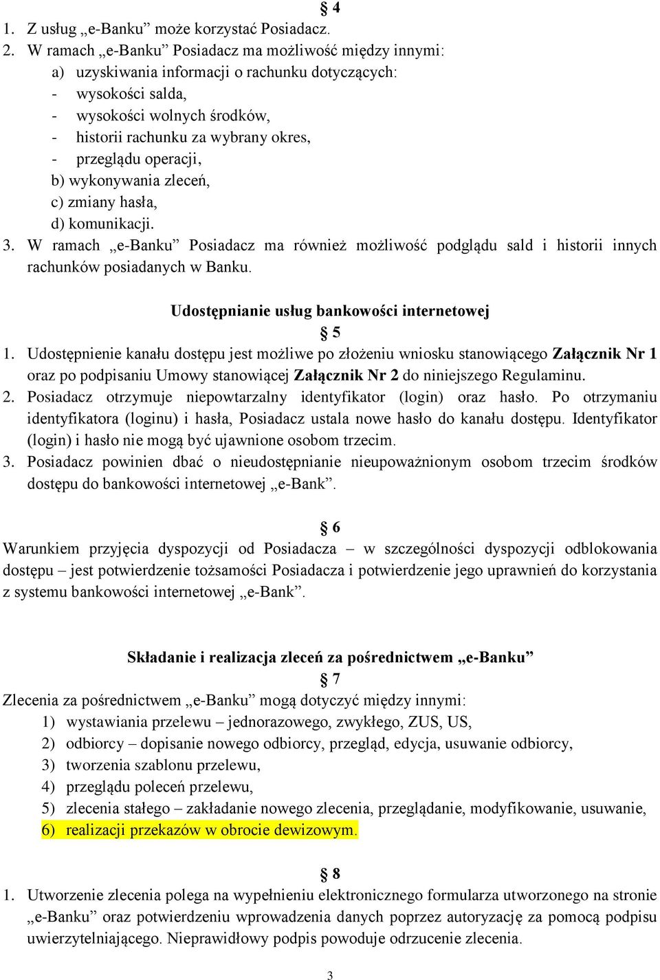 przeglądu operacji, b) wykonywania zleceń, c) zmiany hasła, d) komunikacji. 3. W ramach e-banku Posiadacz ma również możliwość podglądu sald i historii innych rachunków posiadanych w Banku.