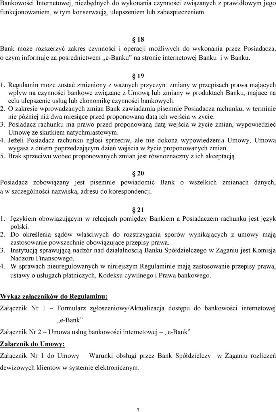 Regulamin może zostać zmieniony z ważnych przyczyn: zmiany w przepisach prawa mających wpływ na czynności bankowe związane z Umową lub zmiany w produktach Banku, mające na celu ulepszenie usług lub