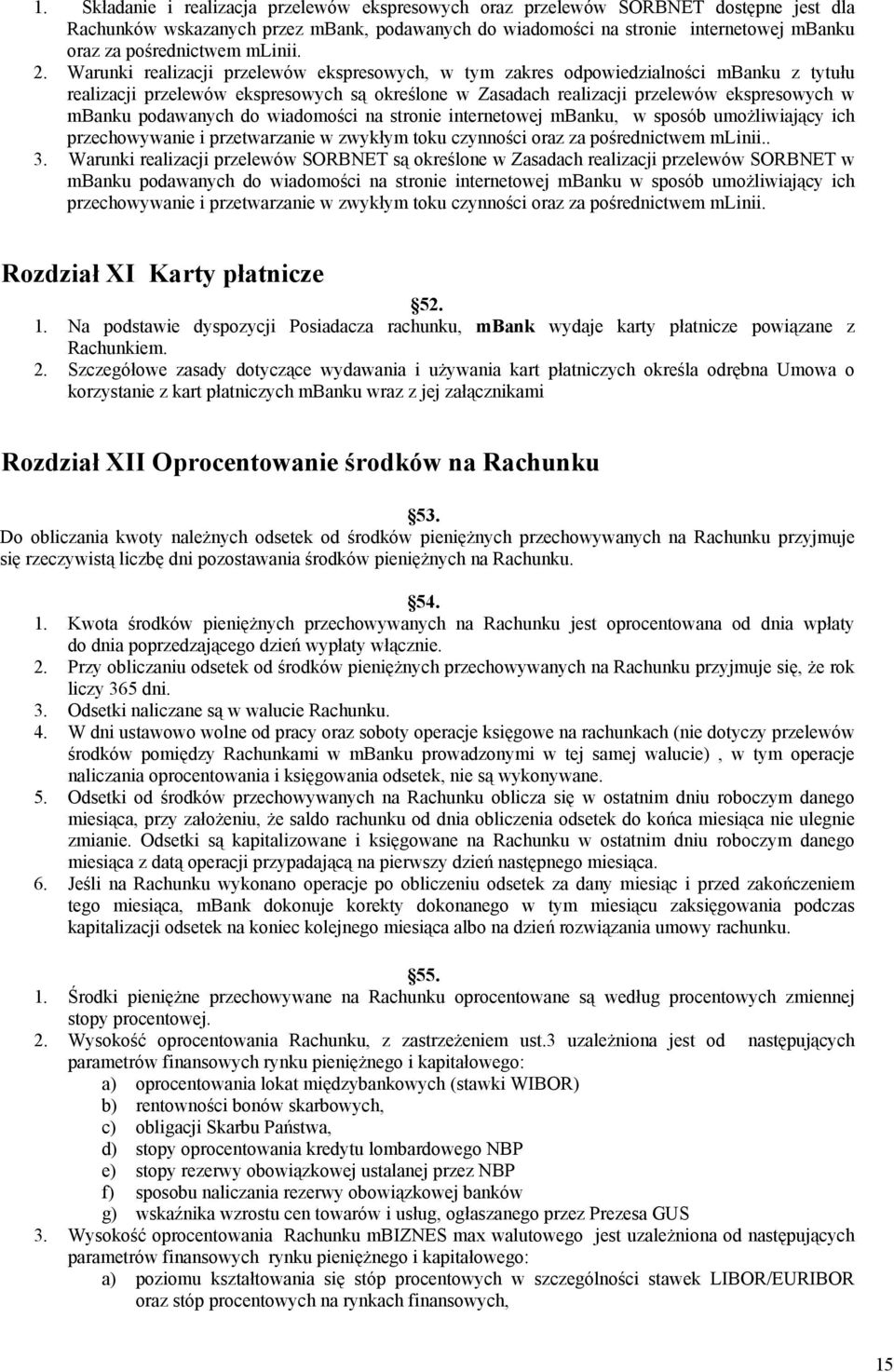 Warunki realizacji przelewów ekspresowych, w tym zakres odpowiedzialności mbanku z tytułu realizacji przelewów ekspresowych są określone w Zasadach realizacji przelewów ekspresowych w mbanku