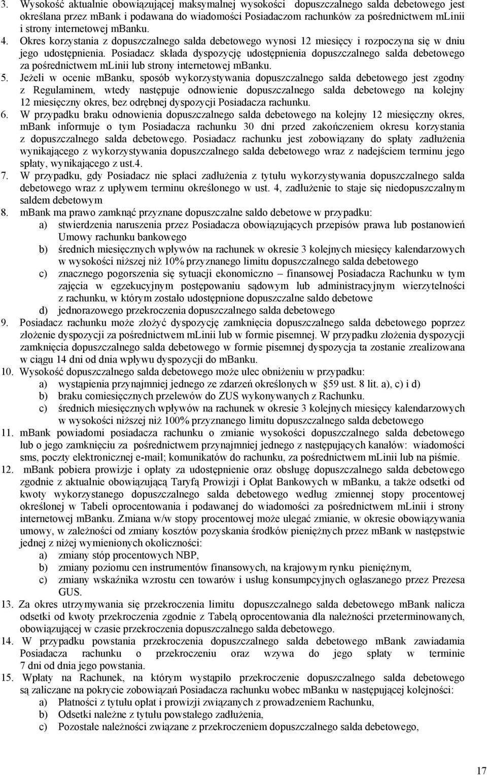 Posiadacz składa dyspozycję udostępnienia dopuszczalnego salda debetowego za pośrednictwem mlinii lub strony internetowej mbanku. 5.