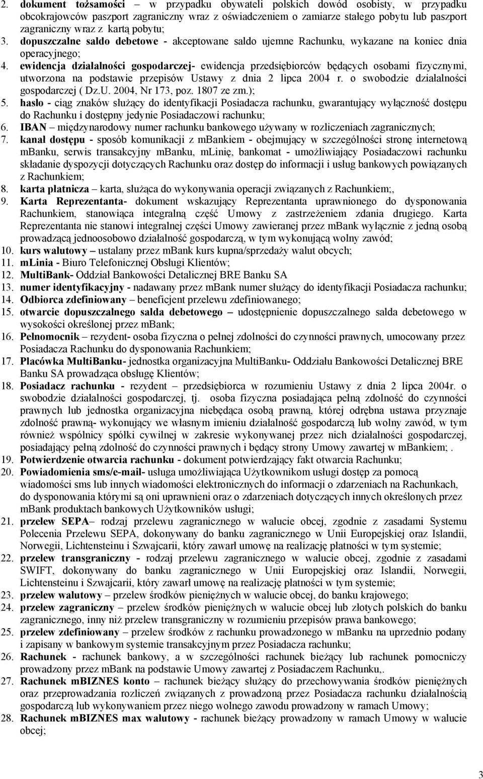 ewidencja działalności gospodarczej- ewidencja przedsiębiorców będących osobami fizycznymi, utworzona na podstawie przepisów Ustawy z dnia 2 lipca 2004 r. o swobodzie działalności gospodarczej ( Dz.U. 2004, Nr 173, poz.