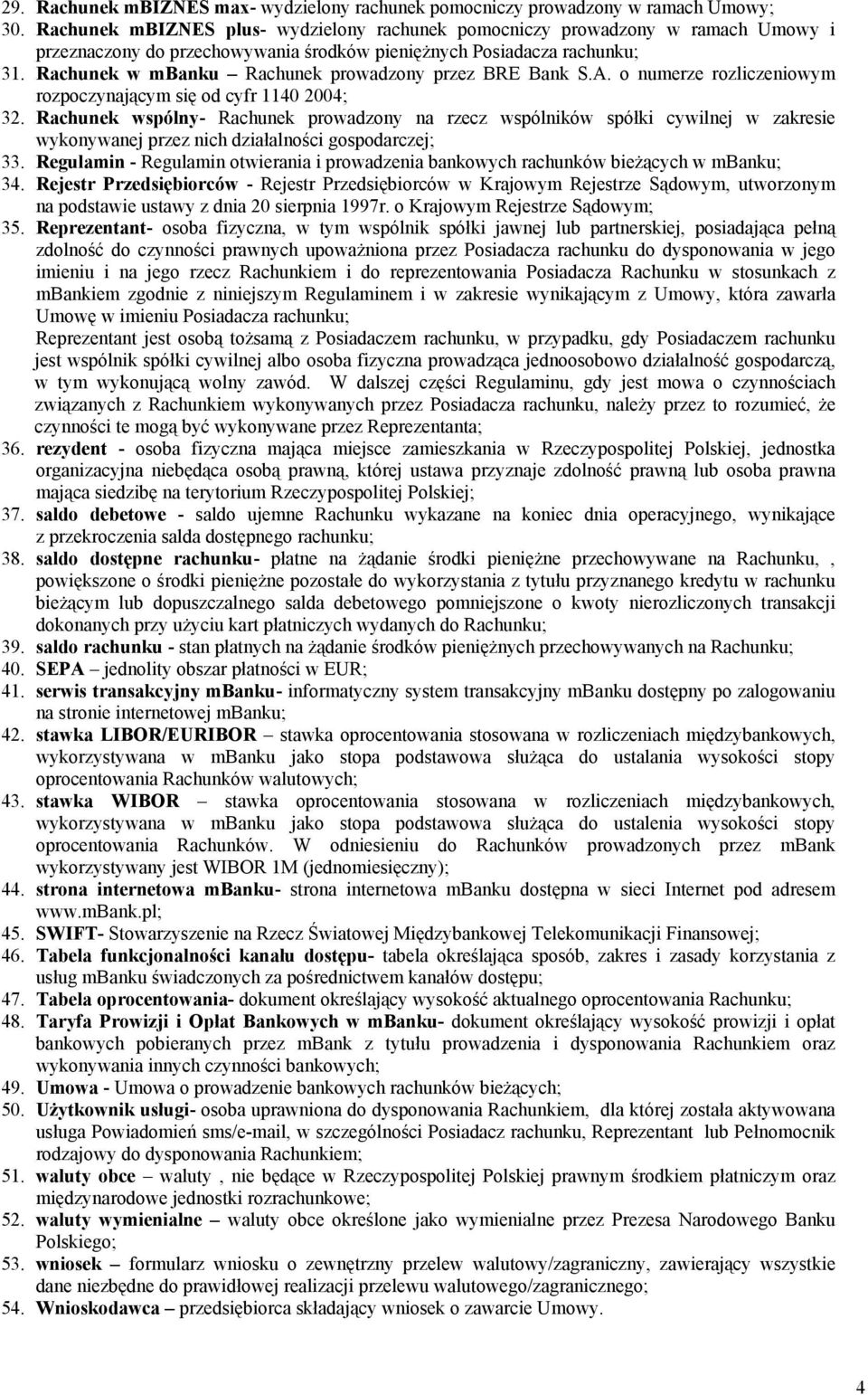 Rachunek w mbanku Rachunek prowadzony przez BRE Bank S.A. o numerze rozliczeniowym rozpoczynającym się od cyfr 1140 2004; 32.