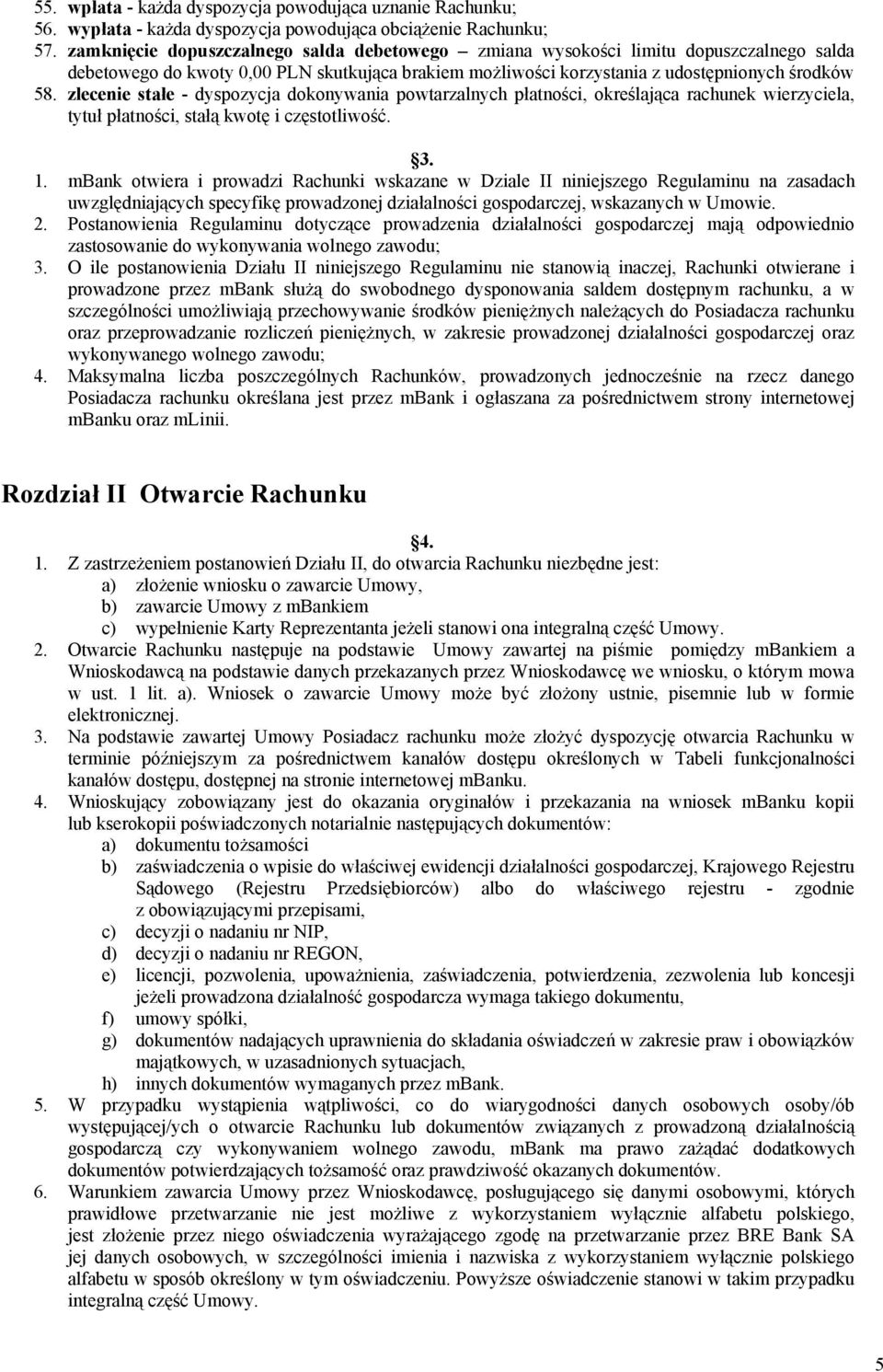 zlecenie stałe - dyspozycja dokonywania powtarzalnych płatności, określająca rachunek wierzyciela, tytuł płatności, stałą kwotę i częstotliwość. 3. 1.
