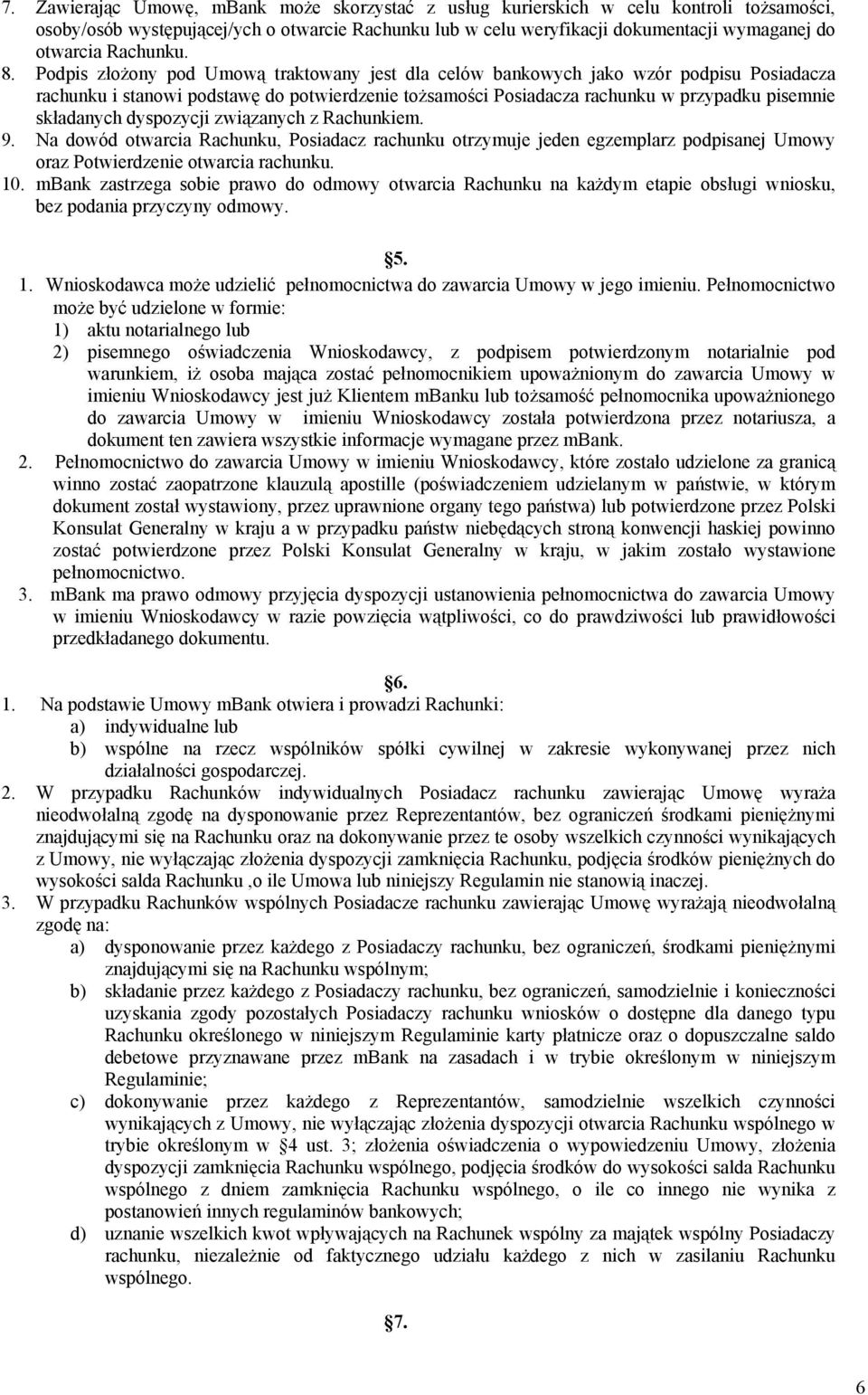 Podpis złożony pod Umową traktowany jest dla celów bankowych jako wzór podpisu Posiadacza rachunku i stanowi podstawę do potwierdzenie tożsamości Posiadacza rachunku w przypadku pisemnie składanych