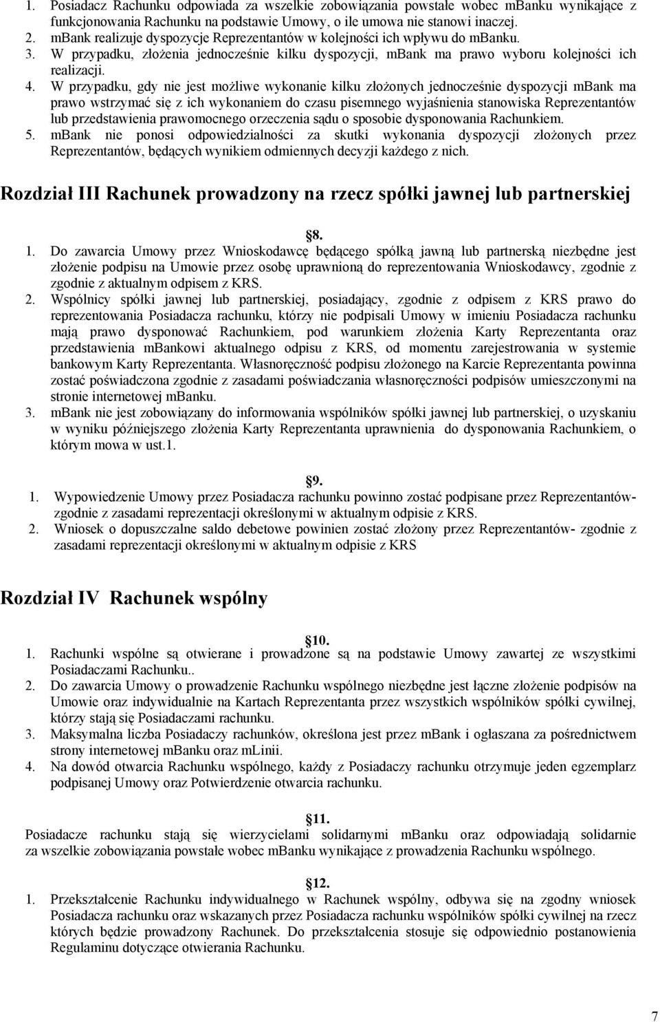 W przypadku, gdy nie jest możliwe wykonanie kilku złożonych jednocześnie dyspozycji mbank ma prawo wstrzymać się z ich wykonaniem do czasu pisemnego wyjaśnienia stanowiska Reprezentantów lub