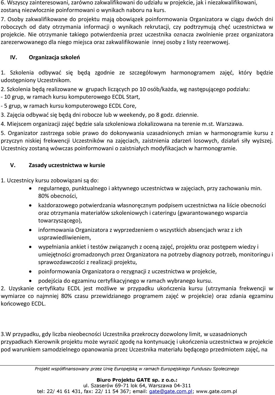 projekcie. Nie otrzymanie takiego potwierdzenia przez uczestnika oznacza zwolnienie przez organizatora zarezerwowanego dla niego miejsca oraz zakwalifikowanie innej osoby z listy rezerwowej. IV.