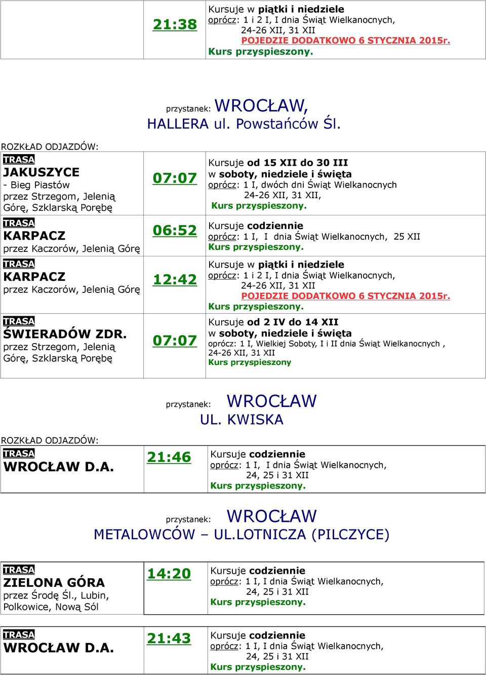 07:07 06:52 12:42 07:07 Kursuje od 15 XII do 30 III w soboty, niedziele i święta oprócz: 1 I, dwóch dni Świąt Wielkanocnych 24-26 XII, 31 XII, 25 XII Kursuje w piątki i niedziele