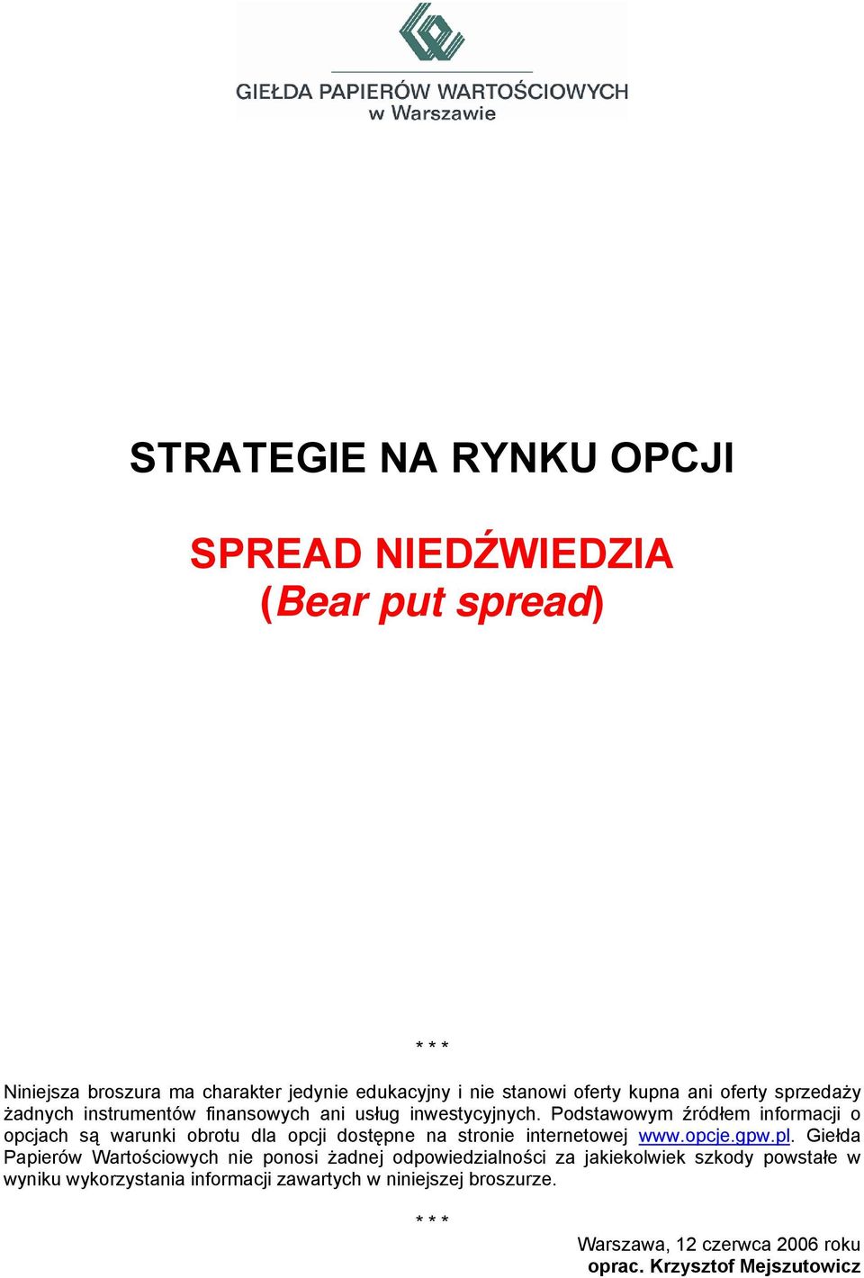 Podstawowym źródłem informacji o opcjach są warunki obrotu dla opcji dostępne na stronie internetowej www.opcje.gpw.pl.