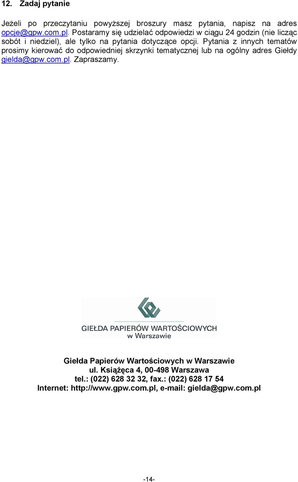 Pytania z innych tematów prosimy kierować do odpowiedniej skrzynki tematycznej lub na ogólny adres Giełdy gielda@gpw.com.pl. Zapraszamy.