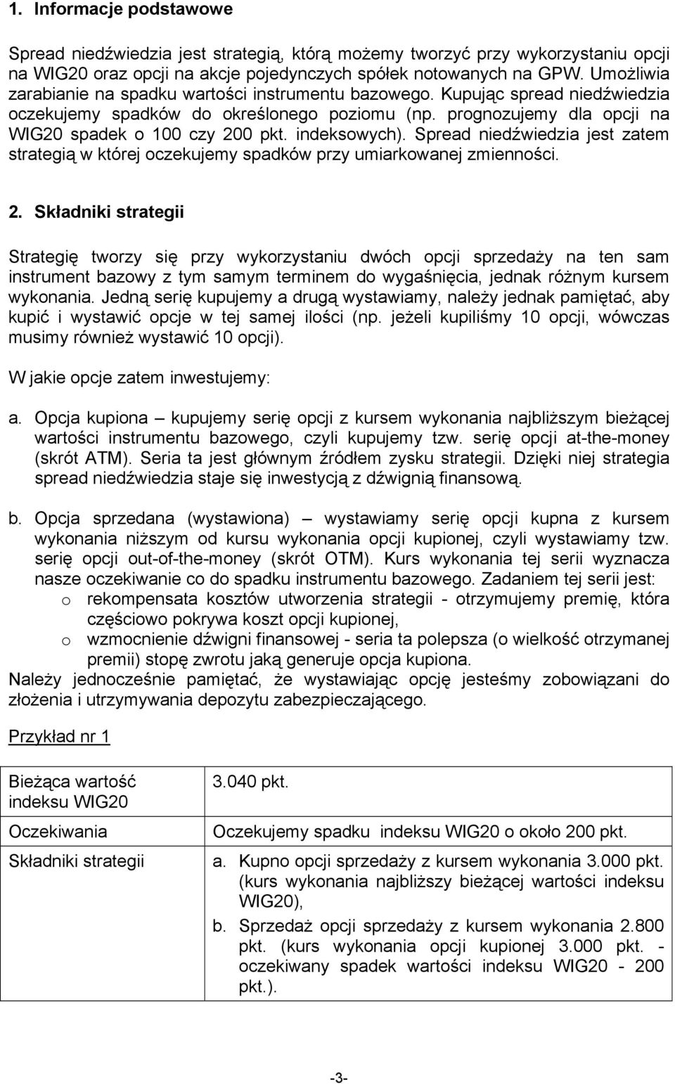 indeksowych). Spread niedźwiedzia jest zatem strategią w której oczekujemy spadków przy umiarkowanej zmienności. 2.