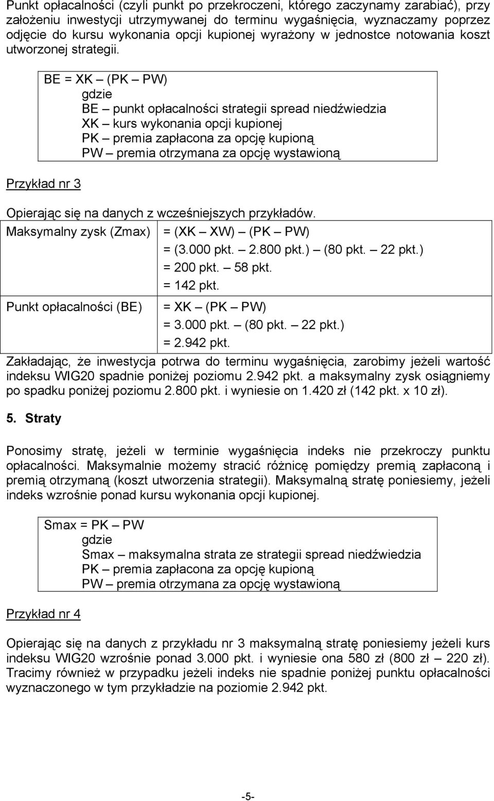 Przykład nr 3 BE = XK (PK PW) gdzie BE punkt opłacalności strategii spread niedźwiedzia XK kurs wykonania opcji kupionej PK premia zapłacona za opcję kupioną PW premia otrzymana za opcję wystawioną