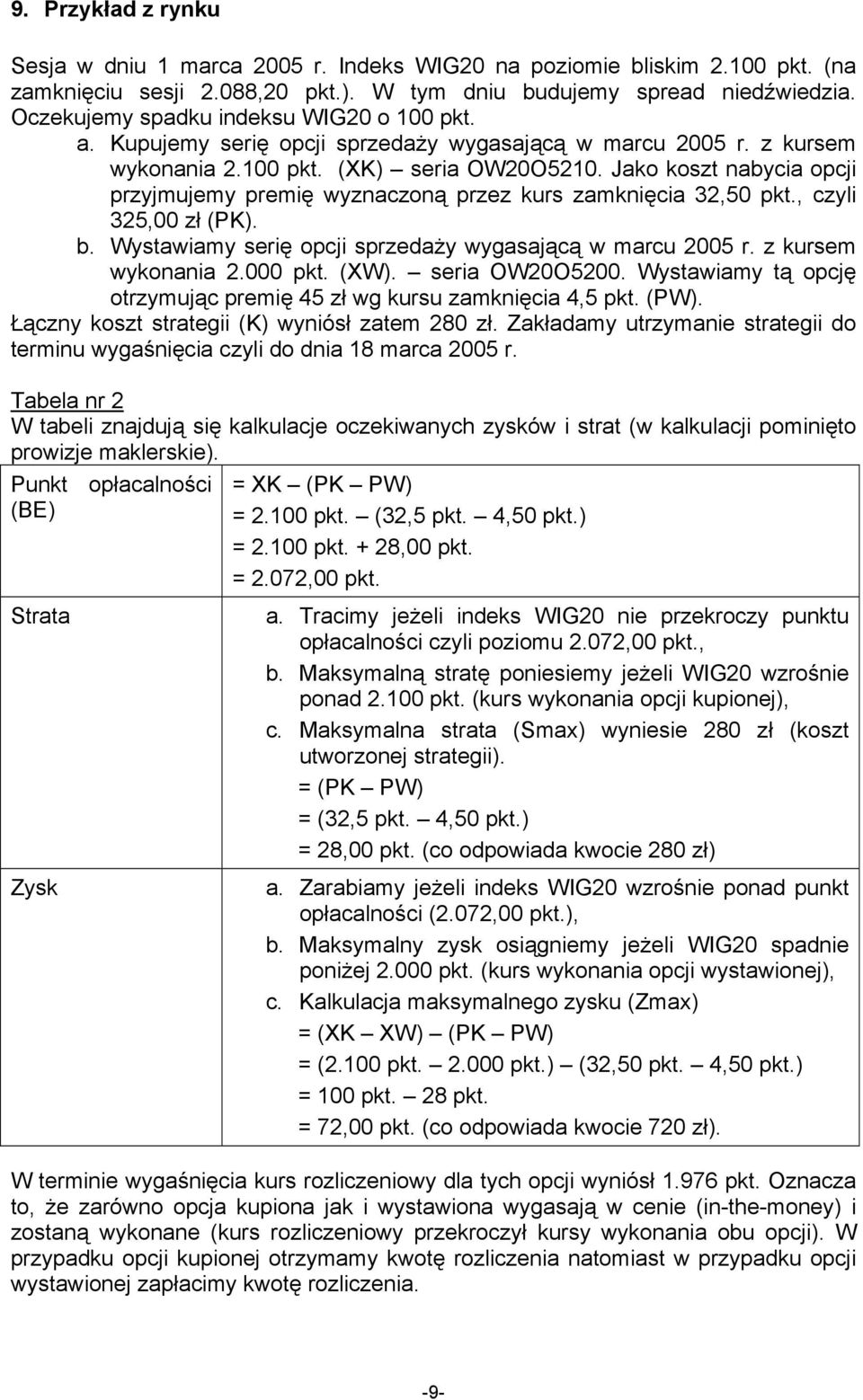 Jako koszt nabycia opcji przyjmujemy premię wyznaczoną przez kurs zamknięcia 32,50 pkt., czyli 325,00 zł (PK). b. Wystawiamy serię opcji sprzedaży wygasającą w marcu 2005 r. z kursem wykonania 2.