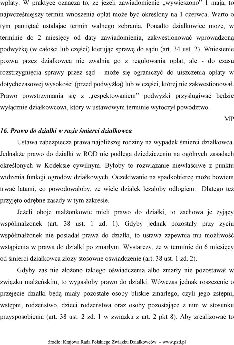Ponadto działkowiec może, w terminie do 2 miesięcy od daty zawiadomienia, zakwestionować wprowadzoną podwyżkę (w całości lub części) kierując sprawę do sądu (art. 34 ust. 2).
