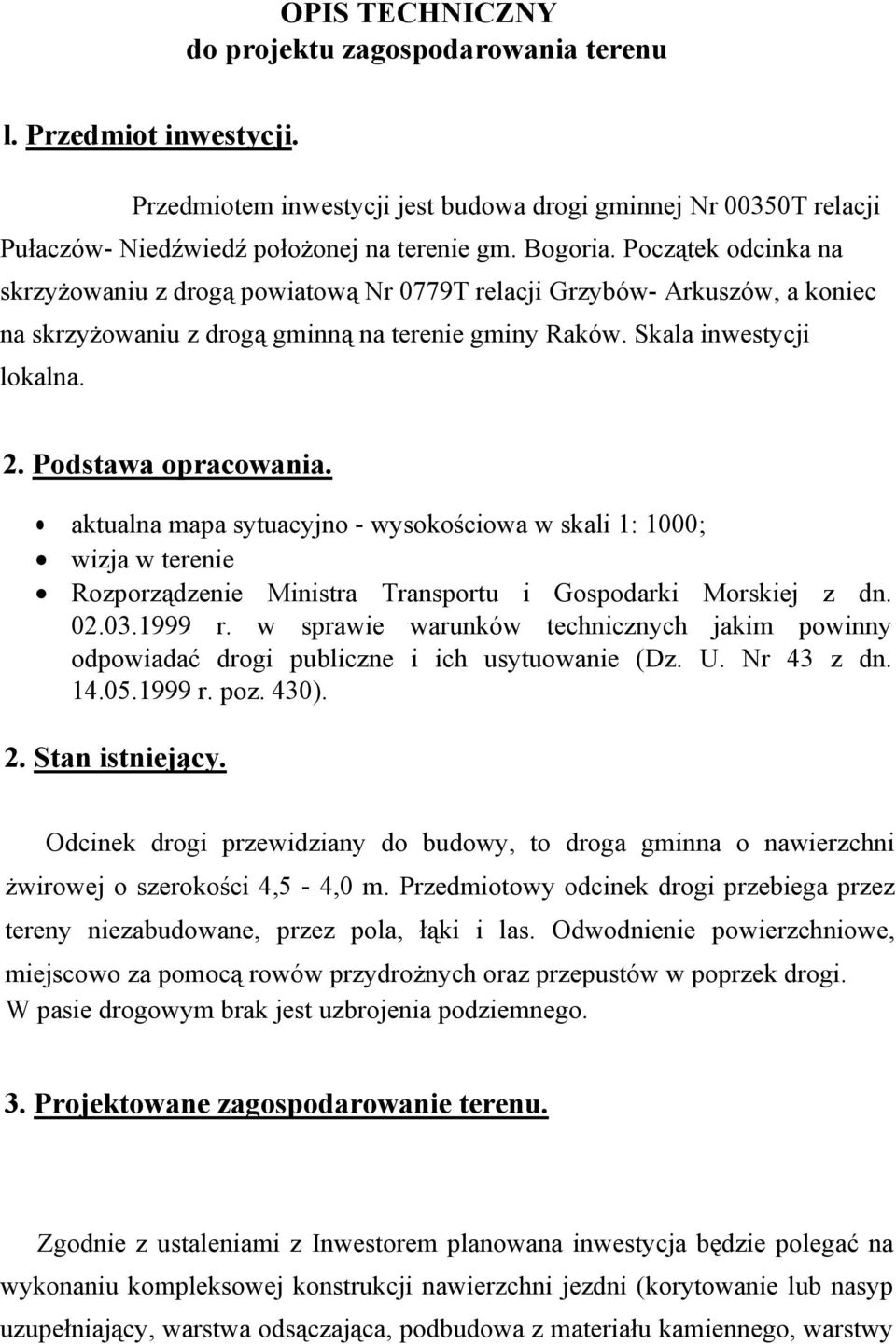 Podstawa opracowania. aktualna mapa sytuacyjno - wysokościowa w skali 1: 1000; wizja w terenie Rozporządzenie Ministra Transportu i Gospodarki Morskiej z dn. 02.03.1999 r.