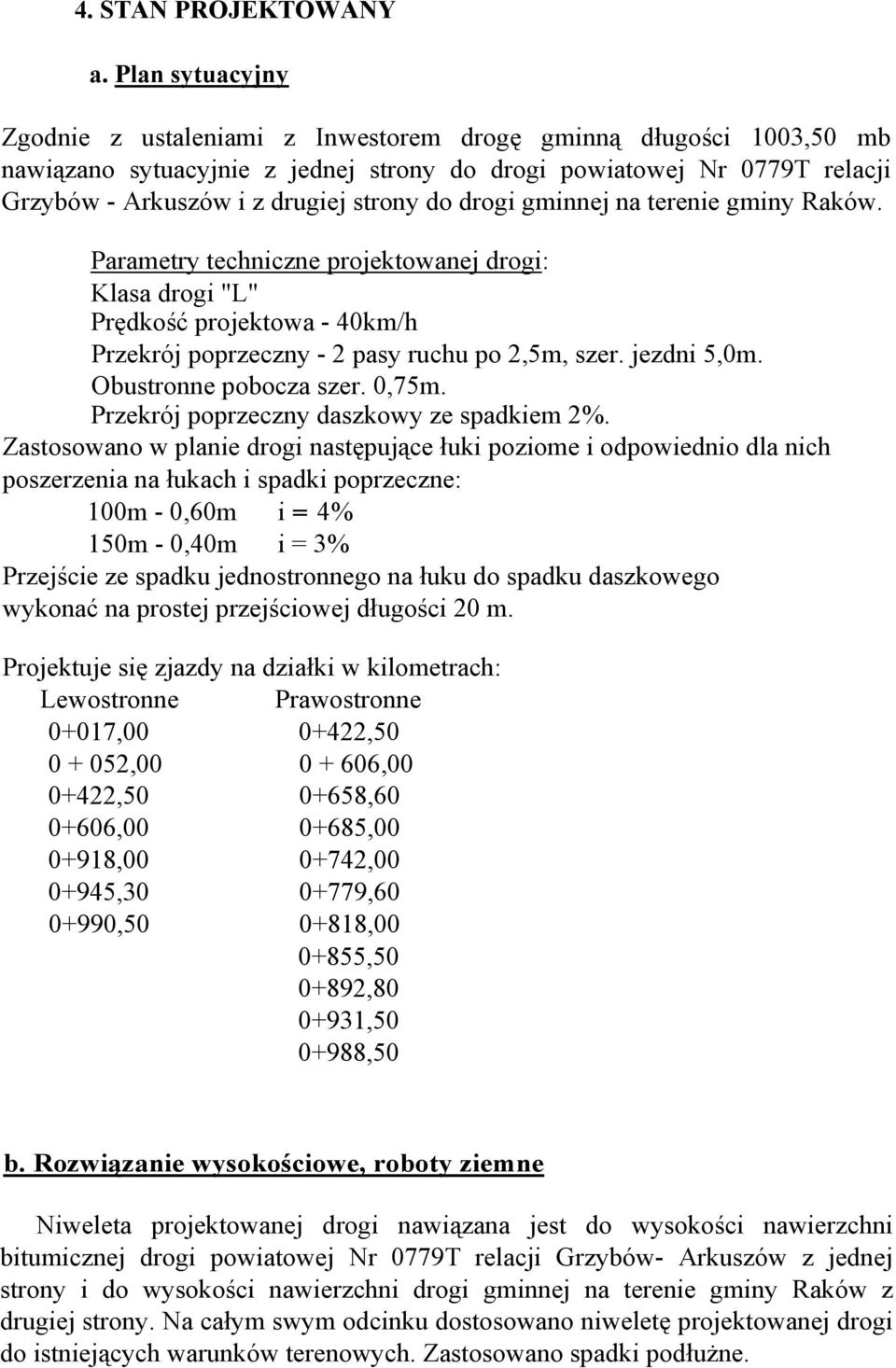 drogi gminnej na terenie gminy Raków. Parametry techniczne projektowanej drogi: Klasa drogi "L" Prędkość projektowa - 40km/h Przekrój poprzeczny - 2 pasy ruchu po 2,5m, szer. jezdni 5,0m.