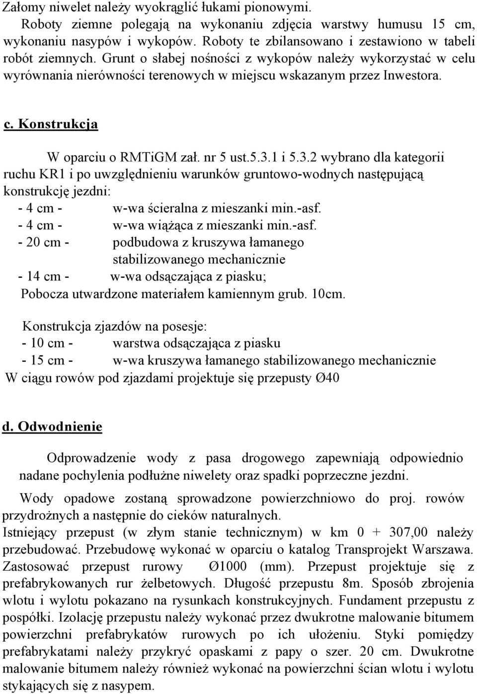 nr 5 ust.5.3.1 i 5.3.2 wybrano dla kategorii ruchu KR1 i po uwzględnieniu warunków gruntowo-wodnych następującą konstrukcję jezdni: - 4 cm - w-wa ścieralna z mieszanki min.-asf.