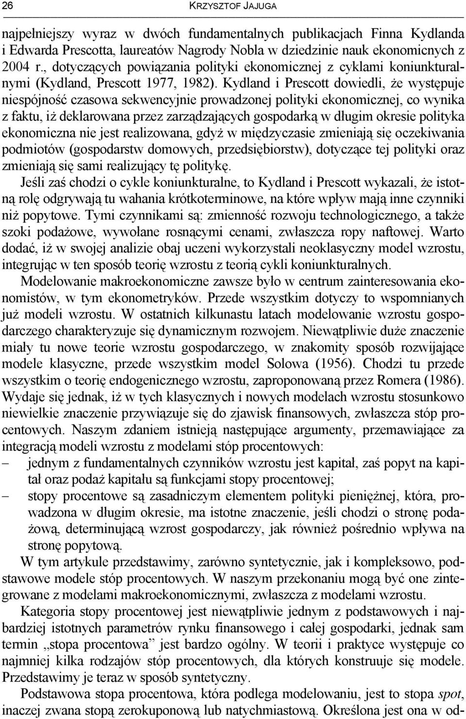 Kydland i Presco dowiedli, że wysępuje niespójność czasowa sekwencyjnie prowadzonej poliyki ekonomicznej, co wynika z faku, iż deklarowana przez zarządzających gospodarką w długim okresie poliyka