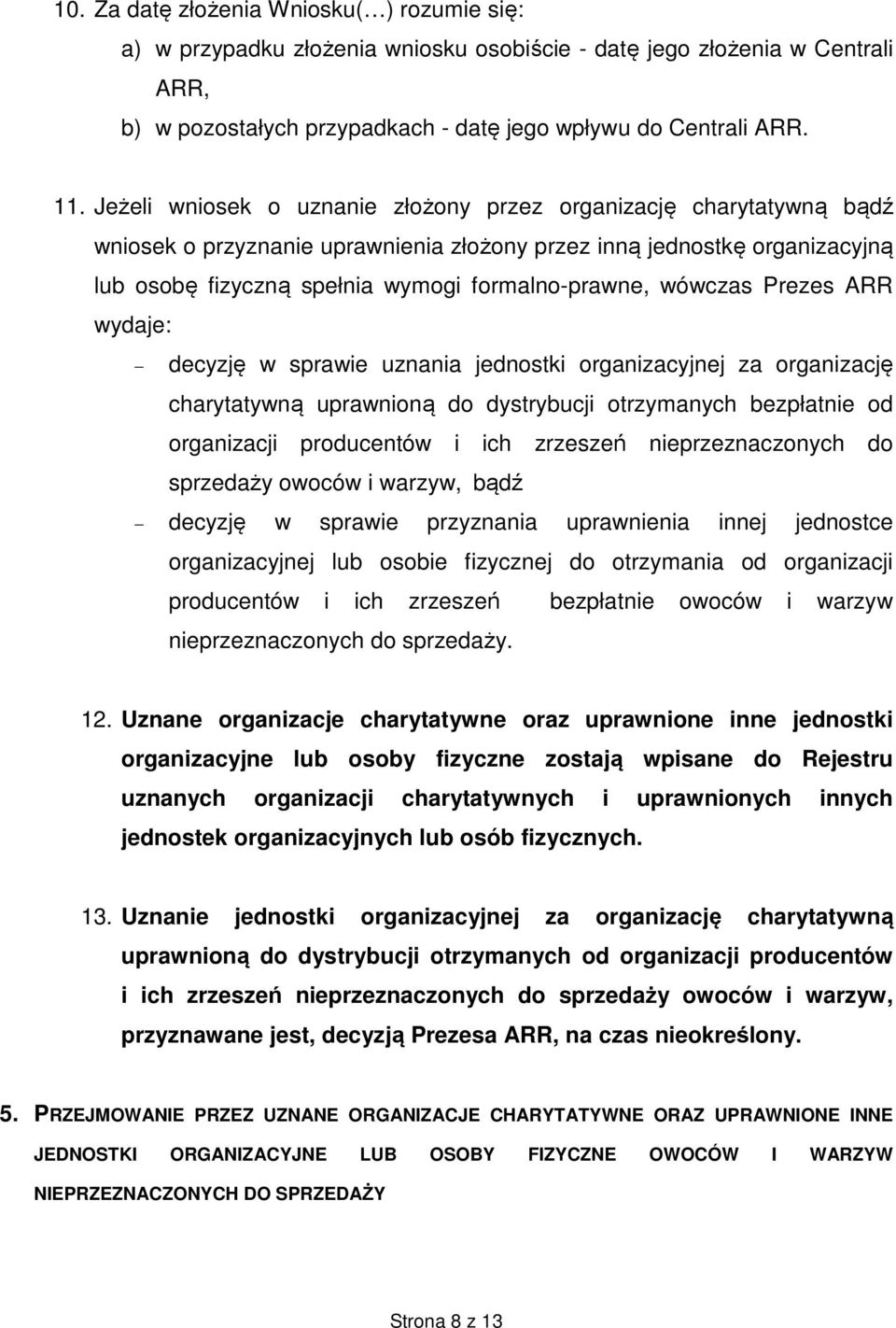 wówczas Prezes ARR wydaje: decyzję w sprawie uznania jednostki organizacyjnej za organizację charytatywną uprawnioną do dystrybucji otrzymanych bezpłatnie od organizacji producentów i ich zrzeszeń