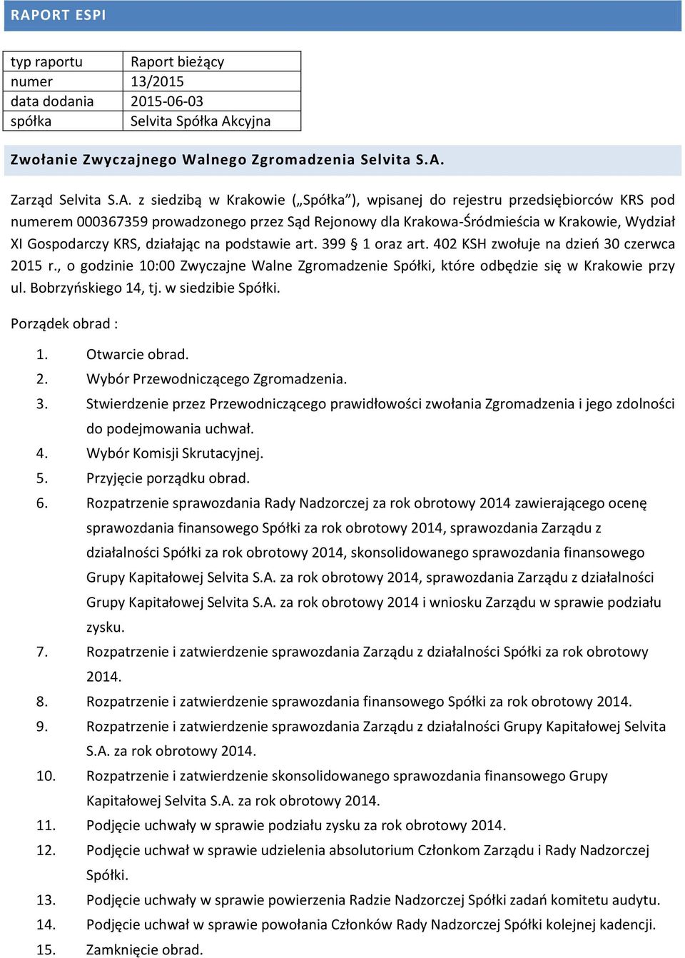 , o godzinie 10:00 Zwyczajne Walne Zgromadzenie Spółki, które odbędzie się w Krakowie przy ul. Bobrzyńskiego 14, tj. w siedzibie Spółki. Porządek obrad : 1. Otwarcie obrad. 2.