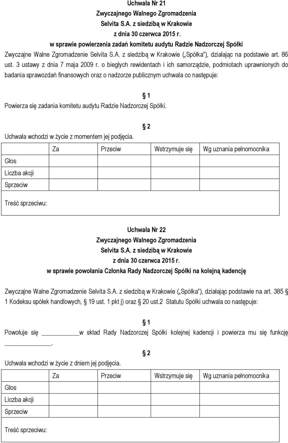 Nadzorczej Spółki. Uchwała Nr 22 w sprawie powołania Członka Rady Nadzorczej Spółki na kolejną kadencję Zwyczajne Walne Zgromadzenie ( Spółka ), działając podstawie na art.