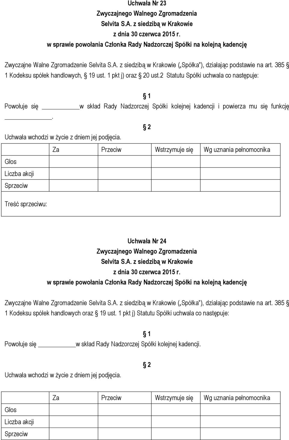 2 Statutu Spółki uchwala co następuje: Powołuje się w skład Rady Nadzorczej Spółki kolejnej kadencji i powierza mu się funkcję. Uchwała wchodzi w życie z dniem jej podjęcia.
