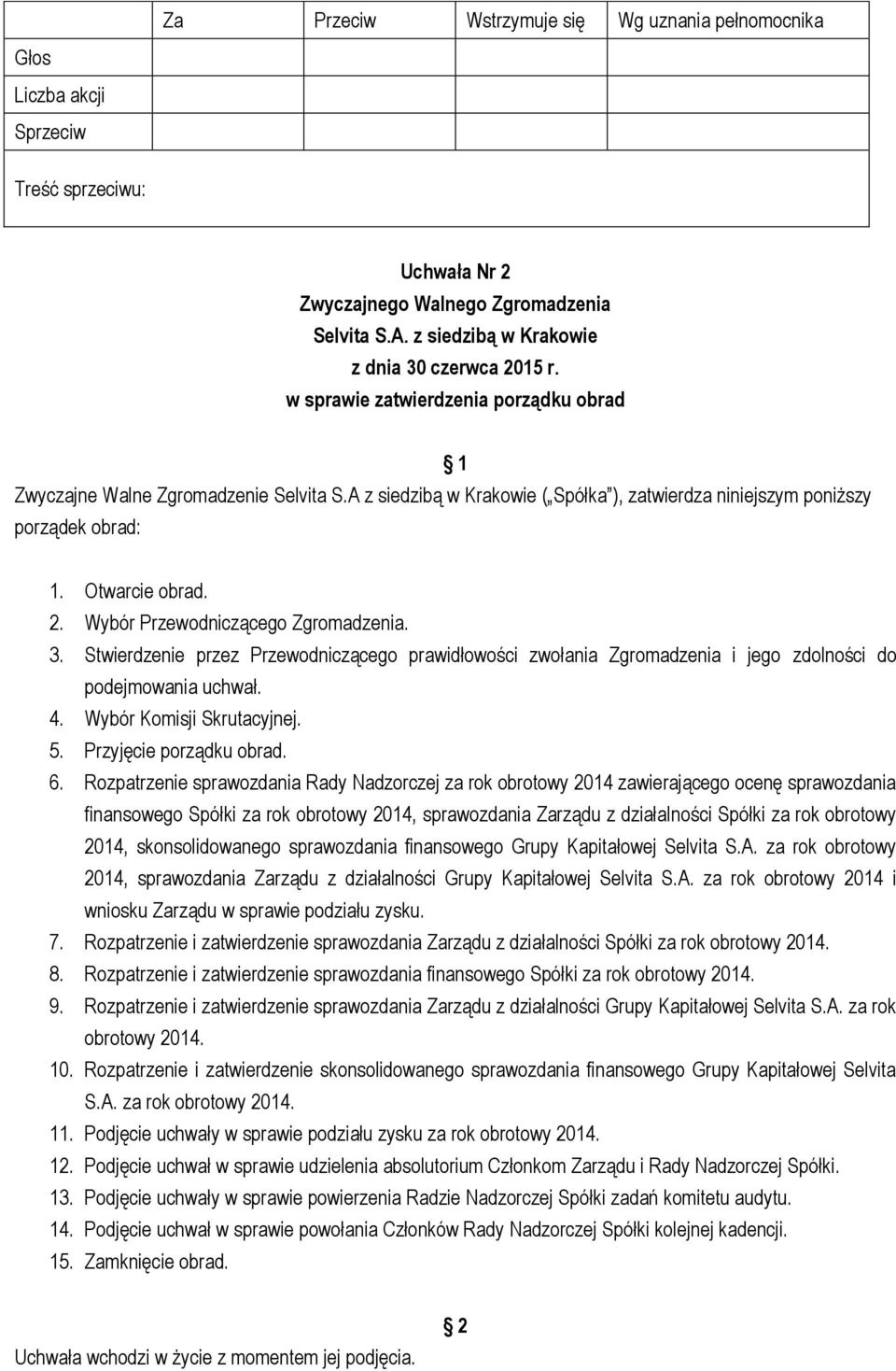 Rozpatrzenie sprawozdania Rady Nadzorczej za rok obrotowy 2014 zawierającego ocenę sprawozdania finansowego Spółki za rok obrotowy 2014, sprawozdania Zarządu z działalności Spółki za rok obrotowy
