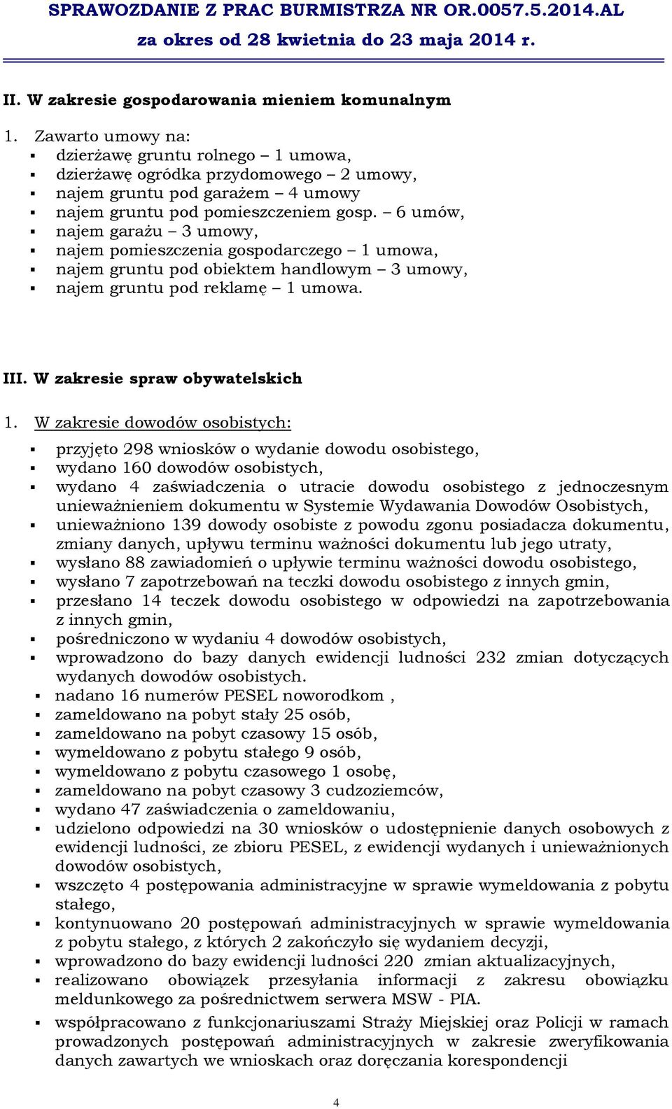 6 umów, najem garażu 3 umowy, najem pomieszczenia gospodarczego 1 umowa, najem gruntu pod obiektem handlowym 3 umowy, najem gruntu pod reklamę 1 umowa. III. W zakresie spraw obywatelskich 1.