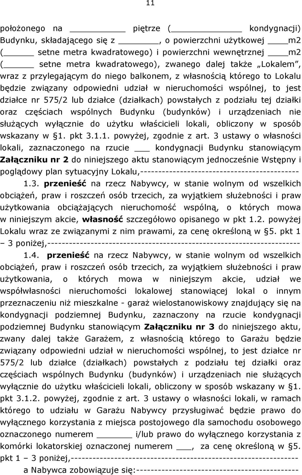 powstałych z podziału tej działki oraz częściach wspólnych Budynku (budynków) i urządzeniach nie służących wyłącznie do użytku właścicieli lokali, obliczony w sposób wskazany w 1.