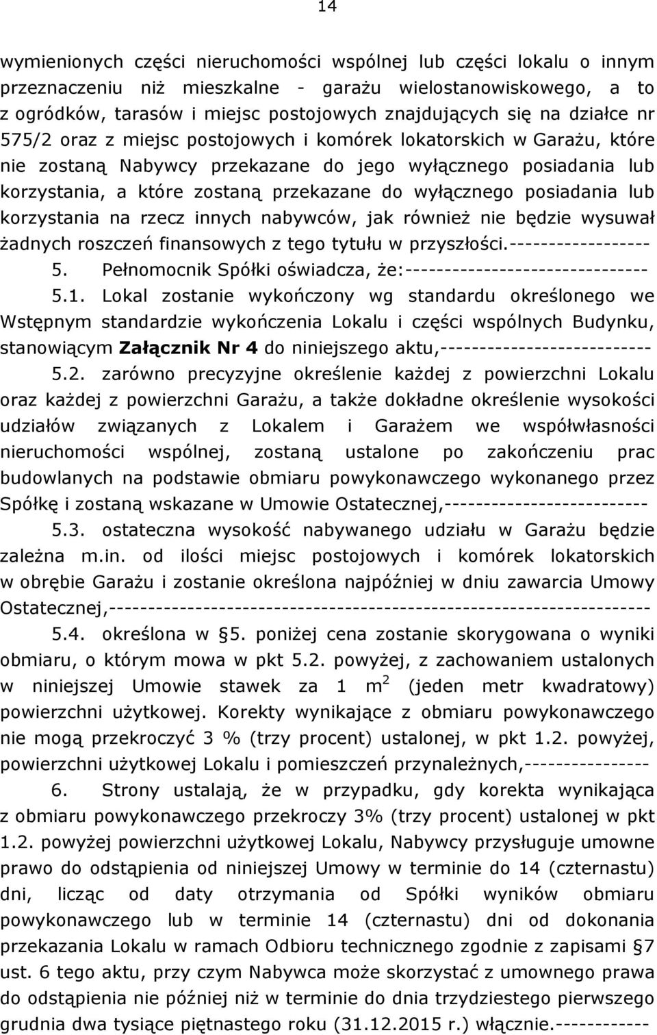 wyłącznego posiadania lub korzystania na rzecz innych nabywców, jak również nie będzie wysuwał żadnych roszczeń finansowych z tego tytułu w przyszłości.------------------ 5.