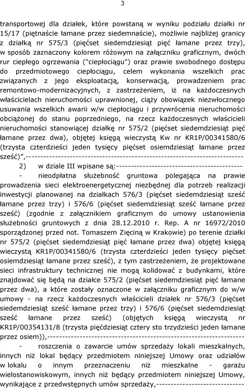 wykonania wszelkich prac związanych z jego eksploatacją, konserwacją, prowadzeniem prac remontowo-modernizacyjnych, z zastrzeżeniem, iż na każdoczesnych właścicielach nieruchomości uprawnionej, ciąży
