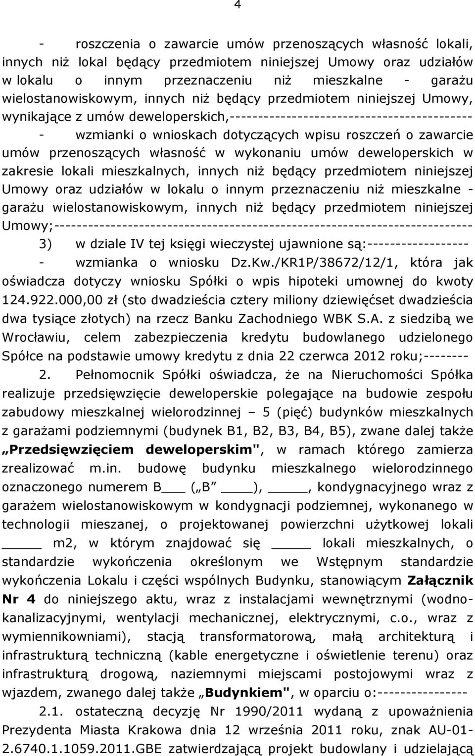 zawarcie umów przenoszących własność w wykonaniu umów deweloperskich w zakresie lokali mieszkalnych, innych niż będący przedmiotem niniejszej Umowy oraz udziałów w lokalu o innym przeznaczeniu niż