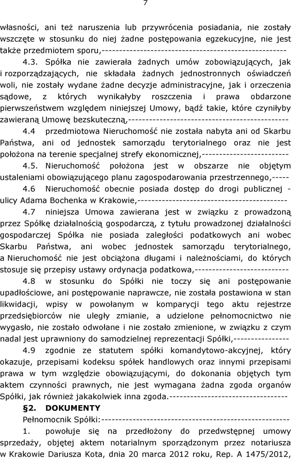 Spółka nie zawierała żadnych umów zobowiązujących, jak i rozporządzających, nie składała żadnych jednostronnych oświadczeń woli, nie zostały wydane żadne decyzje administracyjne, jak i orzeczenia