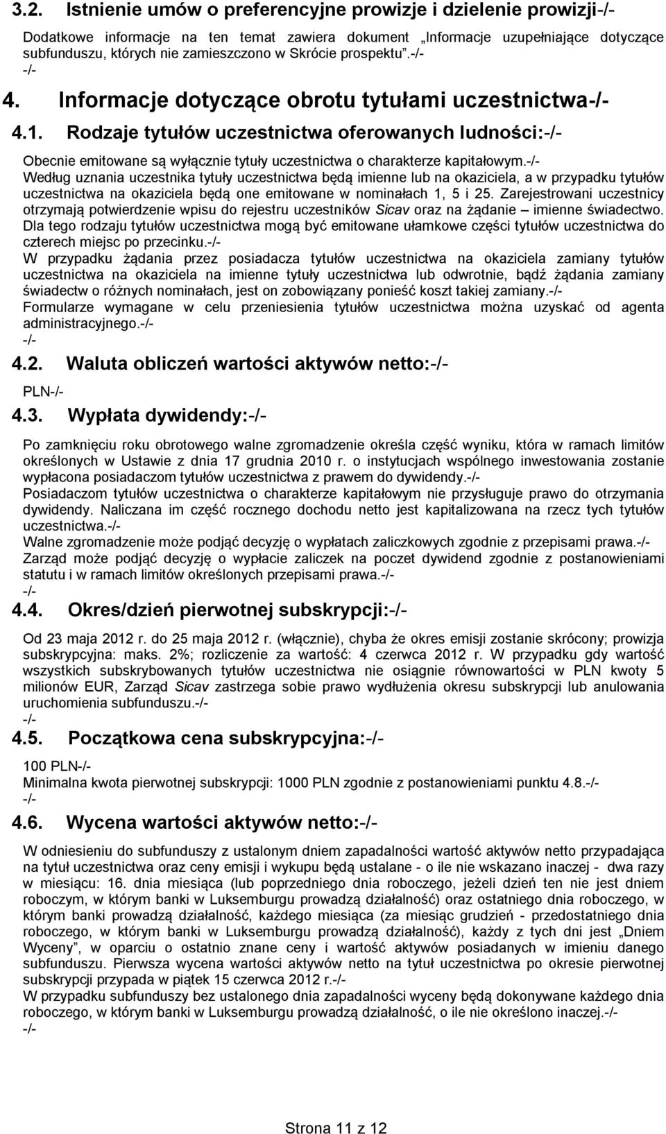 Według uznania uczestnika tytuły uczestnictwa będą imienne lub na okaziciela, a w przypadku tytułów uczestnictwa na okaziciela będą one emitowane w nominałach 1, 5 i 25.