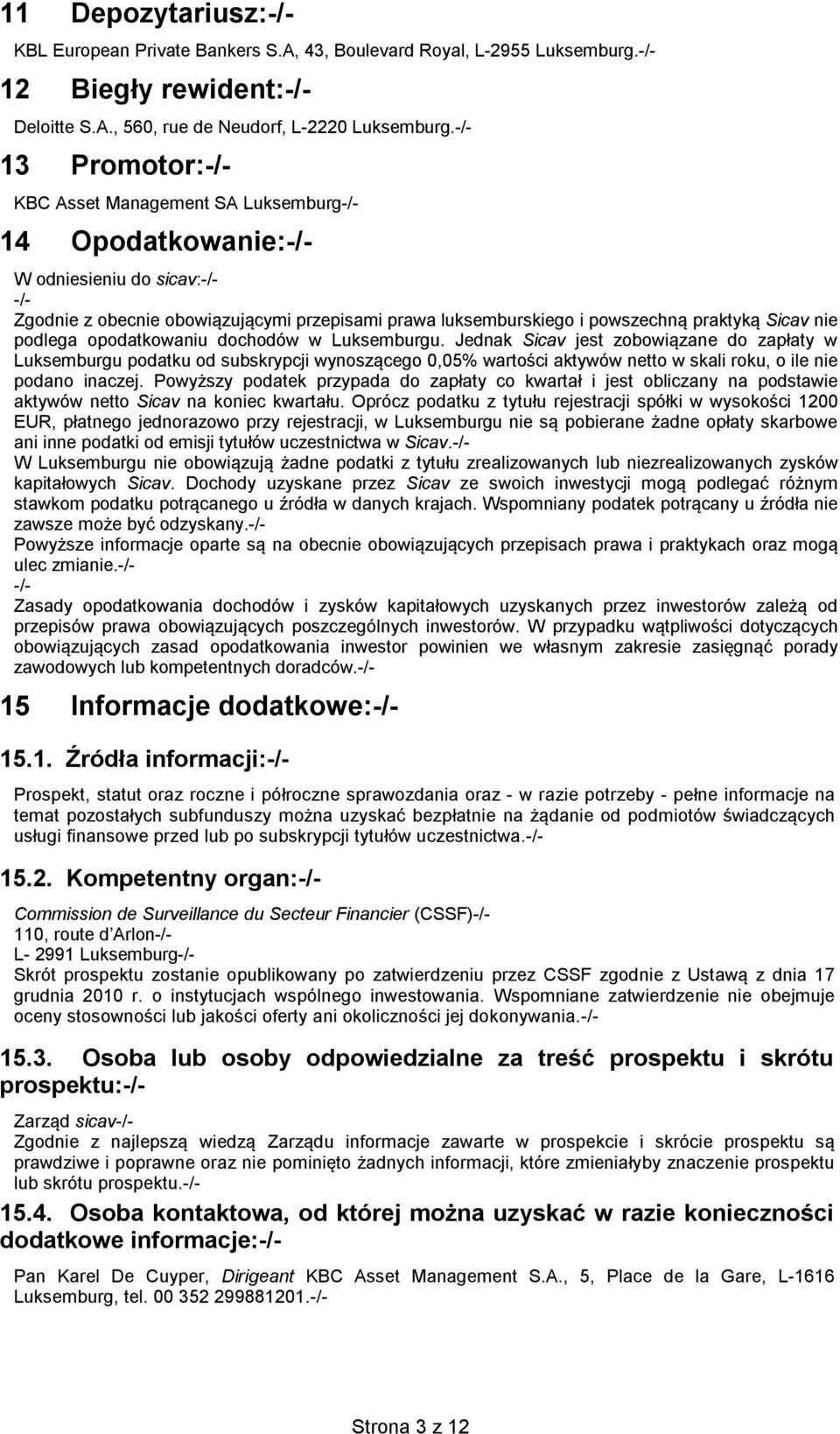 opodatkowaniu dochodów w Luksemburgu. Jednak Sicav jest zobowiązane do zapłaty w Luksemburgu podatku od subskrypcji wynoszącego 0,05% wartości aktywów netto w skali roku, o ile nie podano inaczej.