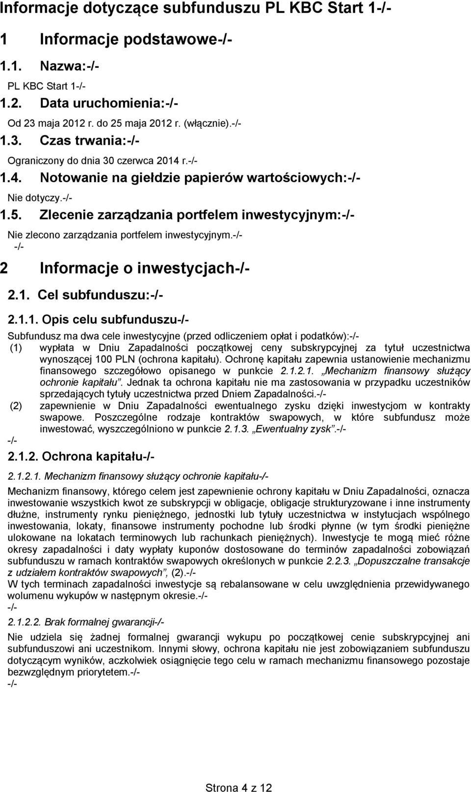 1.1. Opis celu subfunduszu Subfundusz ma dwa cele inwestycyjne (przed odliczeniem opłat i podatków): (1) wypłata w Dniu Zapadalności początkowej ceny subskrypcyjnej za tytuł uczestnictwa wynoszącej