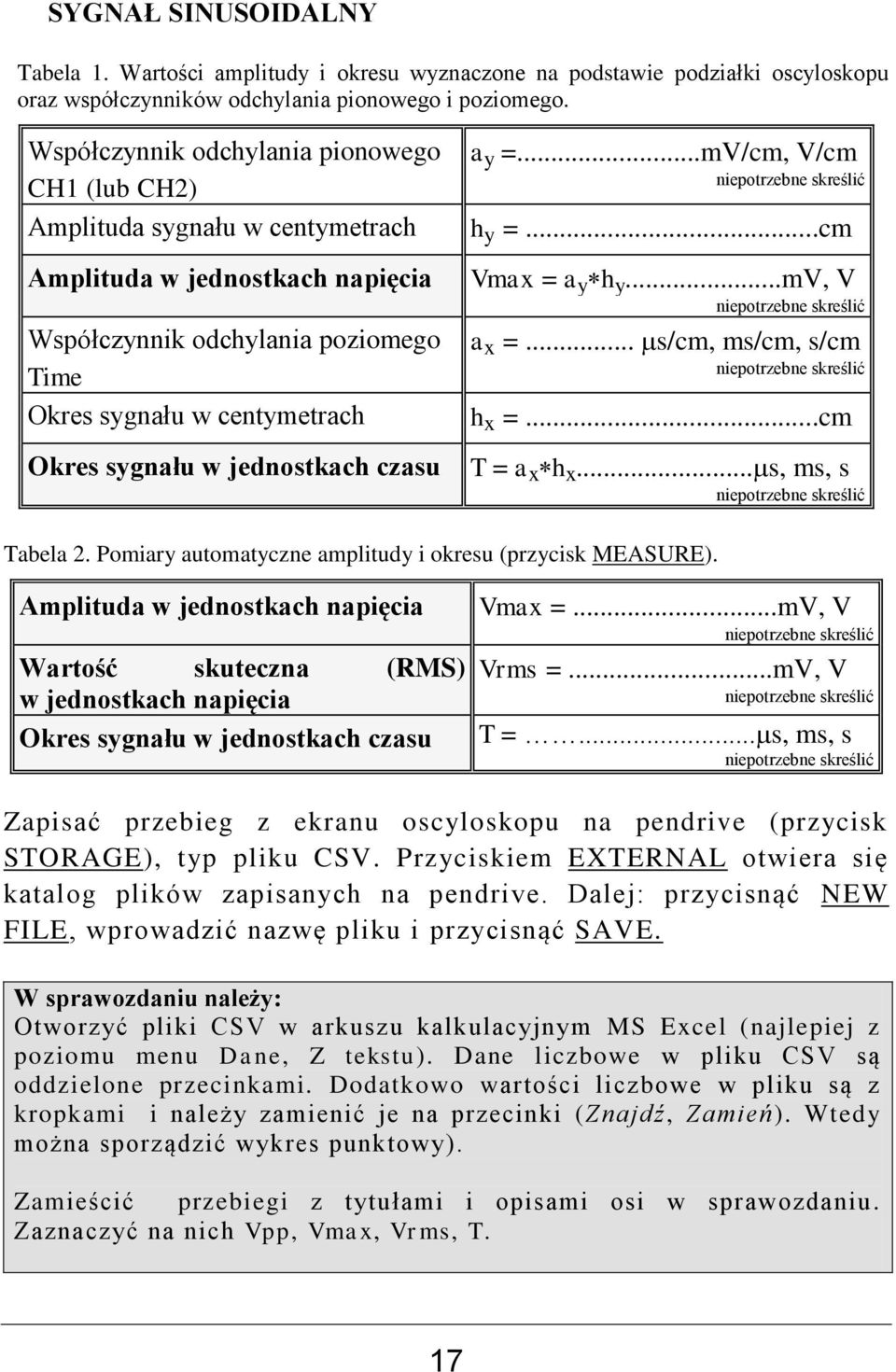 jednostkach czasu a y =...mv/cm, V/cm niepotrzebne skreślić h y =...cm Vmax = a y h y...mv, V niepotrzebne skreślić a x =... s/cm, ms/cm, s/cm niepotrzebne skreślić h x =...cm T = a x h x.