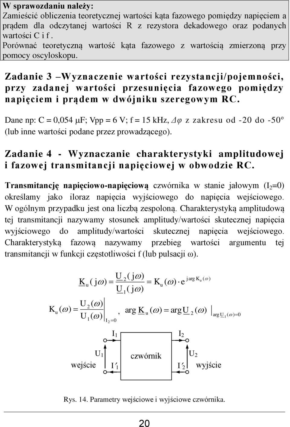 Zadanie 3 Wyznaczenie wartości rezystancji/pojemności, przy zadanej wartości przesunięcia fazowego pomiędzy napięciem i prądem w dwójniku szeregowym RC.