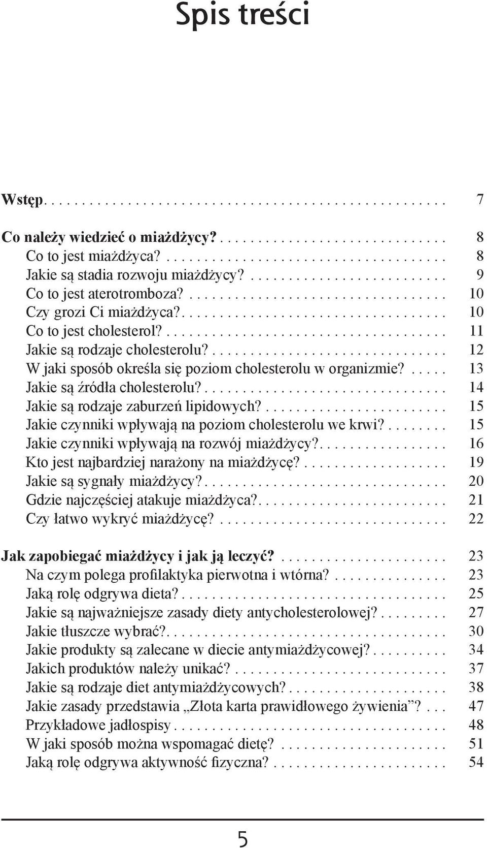... 14 Jakie są rodzaje zaburzeń lipidowych?... 15 Jakie czynniki wpływają na poziom cholesterolu we krwi?... 15 Jakie czynniki wpływają na rozwój miażdżycy?