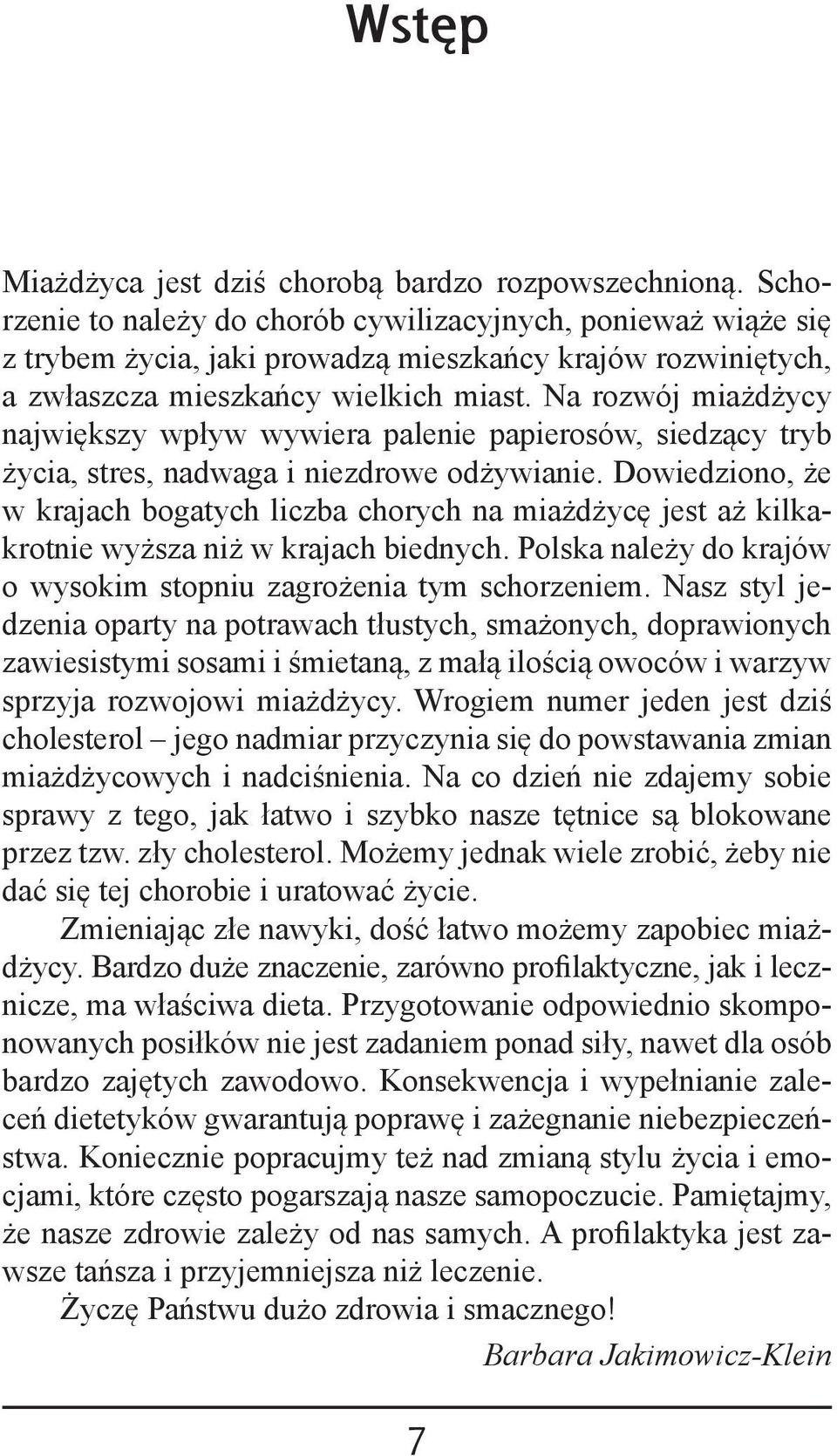 Na rozwój miażdżycy największy wpływ wywiera palenie papierosów, siedzący tryb życia, stres, nadwaga i niezdrowe odżywianie.