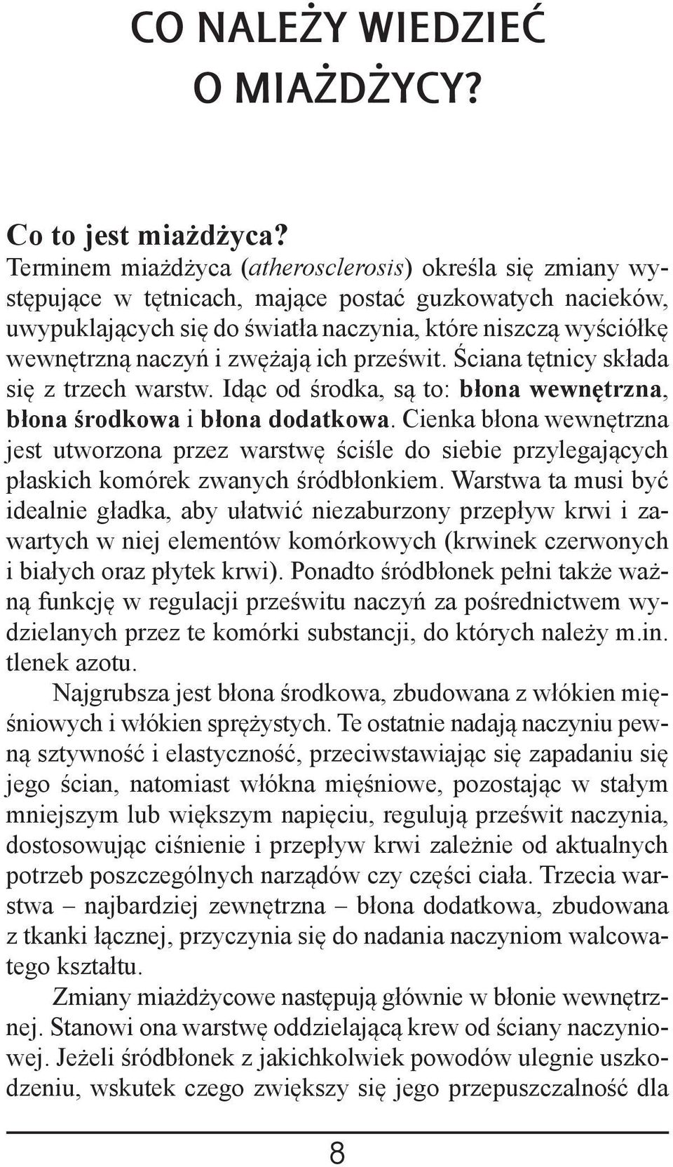 i zwężają ich prześwit. Ściana tętnicy składa się z trzech warstw. Idąc od środka, są to: błona wewnętrzna, błona środkowa i błona dodatkowa.