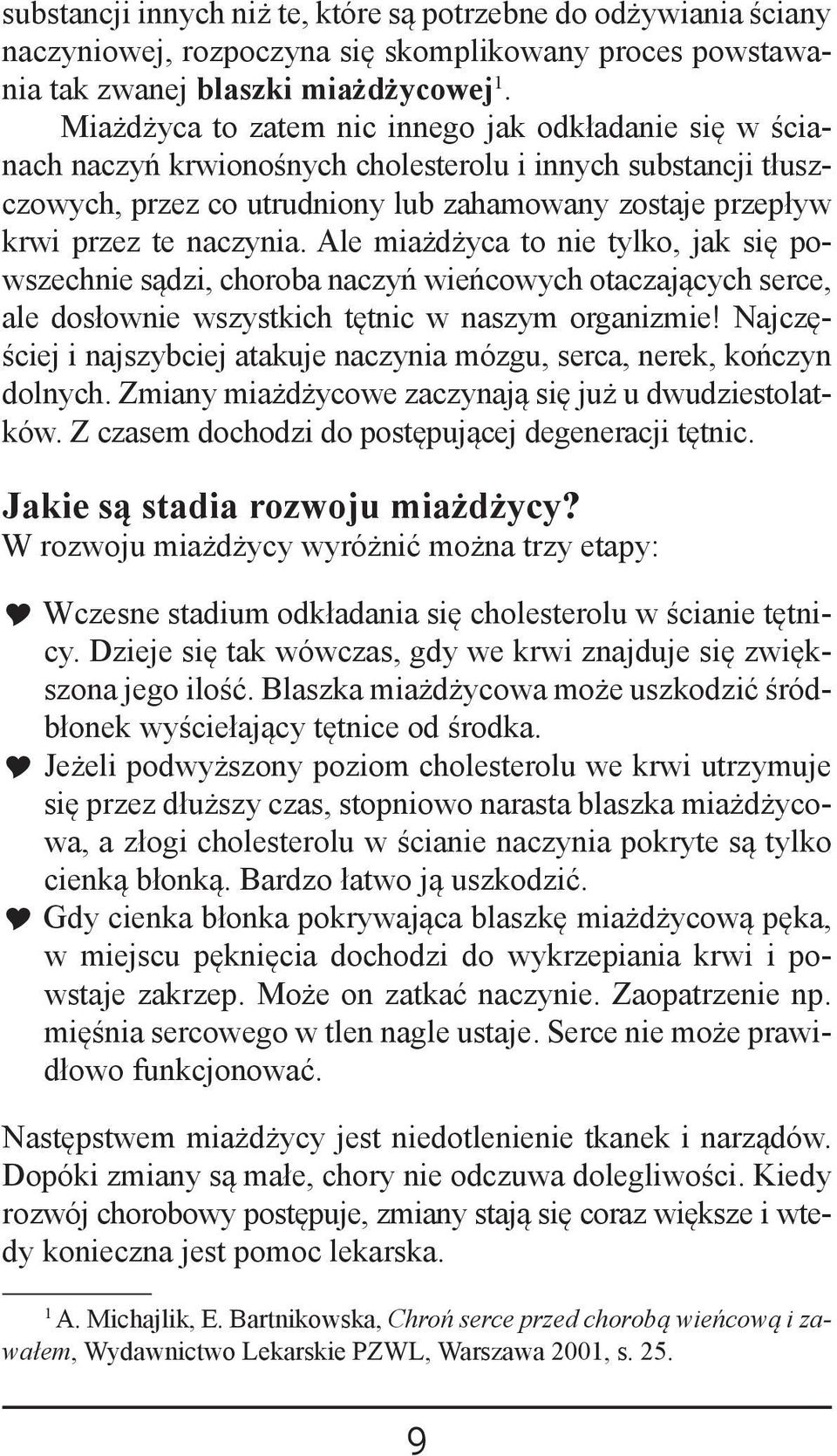naczynia. Ale miażdżyca to nie tylko, jak się powszechnie sądzi, choroba naczyń wieńcowych otaczających serce, ale dosłownie wszystkich tętnic w naszym organizmie!