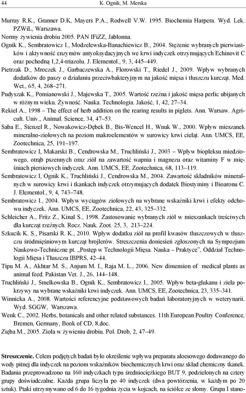 Elementol., 9, 3, 445 449. Pietrzak D., Mroczek J., Garbaczewska A., Florowski T., Riedel J., 2009. Wpływ wybranych dodatków do paszy o działaniu przeciwbakteryjnym na jakość mięsa i tłuszczu kurcząt.