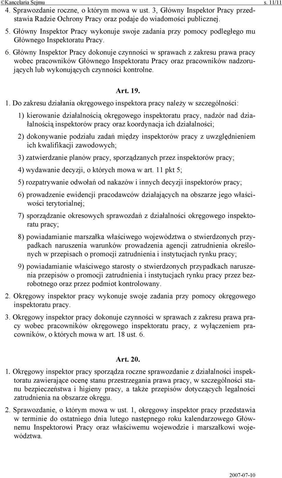 Główny Inspektor Pracy dokonuje czynności w sprawach z zakresu prawa pracy wobec pracowników Głównego Inspektoratu Pracy oraz pracowników nadzorujących lub wykonujących czynności kontrolne. Art. 19.